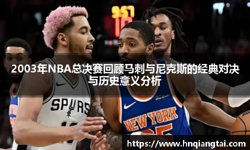 2003年NBA总决赛回顾马刺与尼克斯的经典对决与历史意义分析